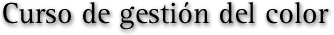 Curso de gestión del color